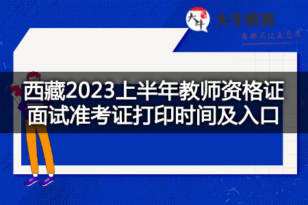 西藏2023上半年教师资格证面试准考证打印时间