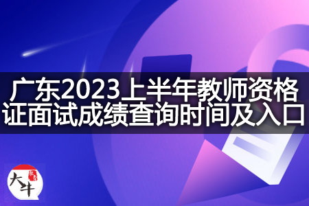广东2023上半年教师资格证面试成绩查询时间