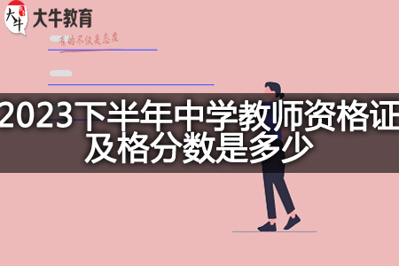 2023下半年中学教师资格证及格分数