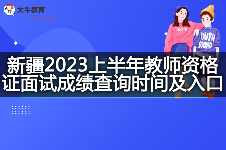 新疆2023上半年教师资格证面试成绩查询时间