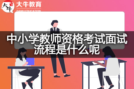 中小学教师资格考试面试流程