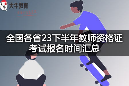 全国各省2023下半年教师资格证考试报名时间