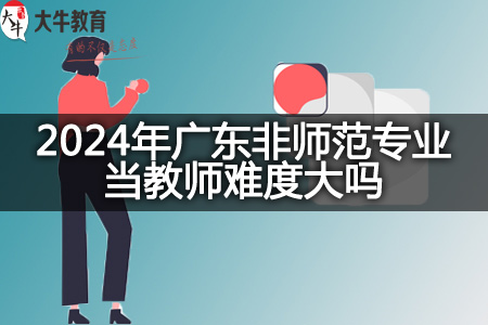 2024年广东非师范专业当教师