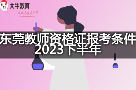 东莞教师资格证报考条件2023下半年