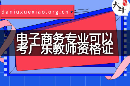 电子商务专业考广东教师资格证