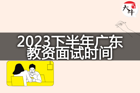 2023下半年广东教资面试时间