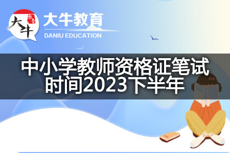 中小学教师资格证笔试时间2023下半年