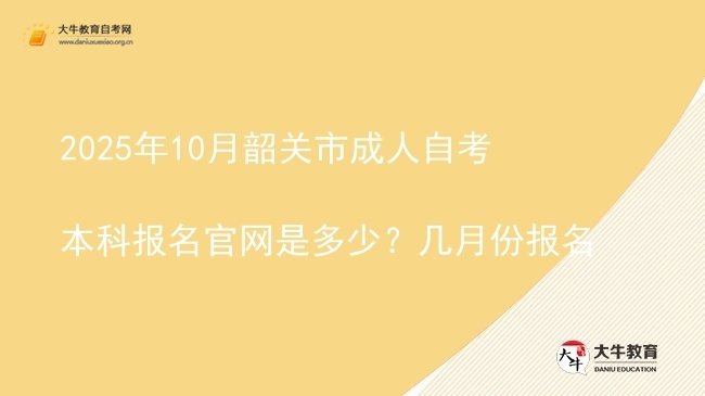 2025年10月韶关市成人自考本科报名官网是多少？几月份报名图片
