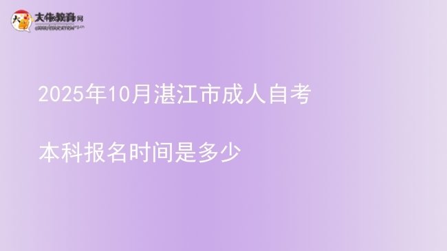 2025年10月湛江市成人自考本科报名时间是多少图片