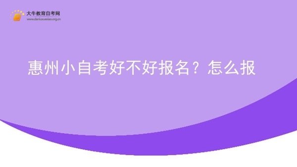 惠州小自考好不好报名？怎么报图片