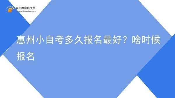 惠州小自考多久报名最好？啥时候报名图片