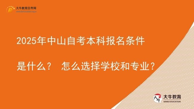 2025年中山自考本科报名条件是什么？ 怎么选择学校和专业？图片