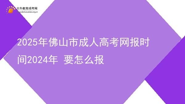 2025年佛山市成人高考网报时间2024年 要怎么报图片