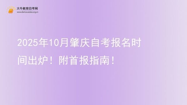 2025年10月肇庆自考报名时间出炉！附首报指南！图片