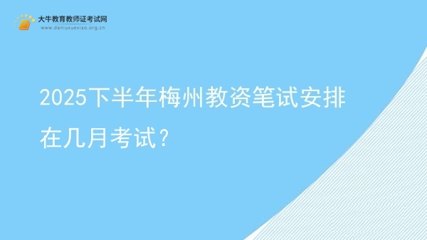 2025下半年梅州教资笔试安排在几月考试？图片