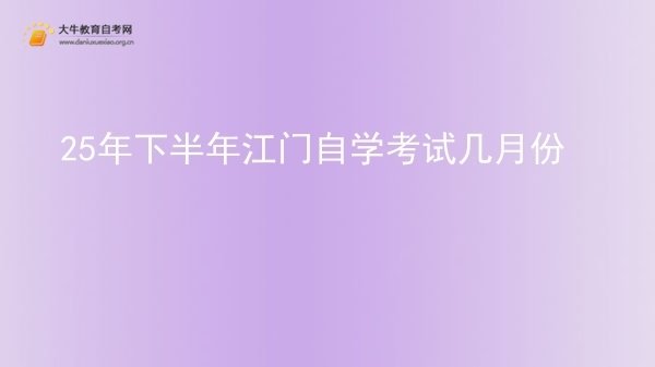 25年下半年江门自学考试几月份图片