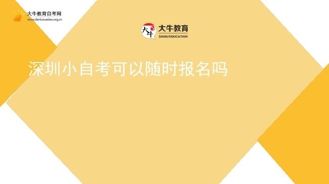深圳小自考可以随时报名吗图片