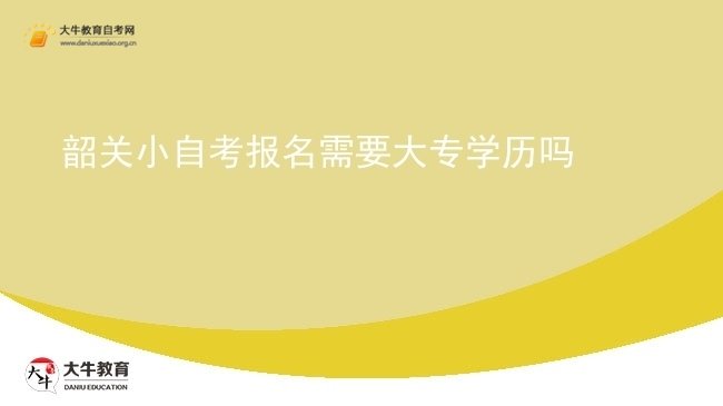 韶关小自考报名需要大专学历吗图片