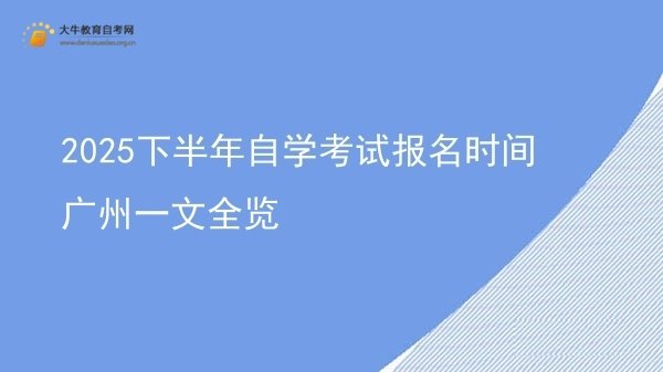 2025下半年自学考试报名时间广州一文全览图片