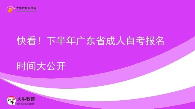 快看！下半年广东省成人自考报名时间大公开图片
