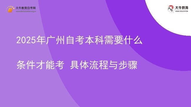 2025年广州自考本科需要什么条件才能考 具体流程与步骤图片