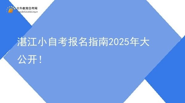 湛江小自考报名指南2025年大公开！图片
