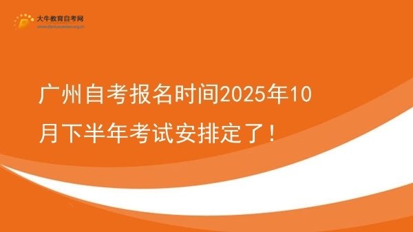广州自考报名时间2025年10月下半年考试安排定了！图片