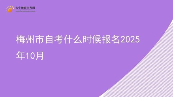 梅州市自考什么时候报名2025年10月图片