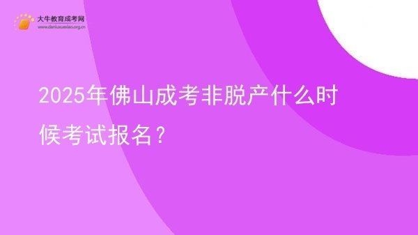 2025年佛山成考非脱产什么时候考试报名？图片
