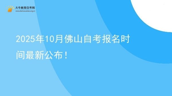 2025年10月佛山自考报名时间最新公布！图片
