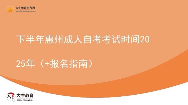 下半年惠州成人自考考试时间2025年（+报名指南）图片