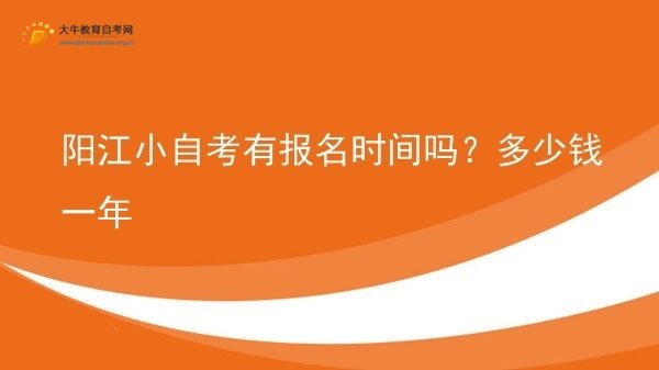 阳江小自考有报名时间吗？多少钱一年图片