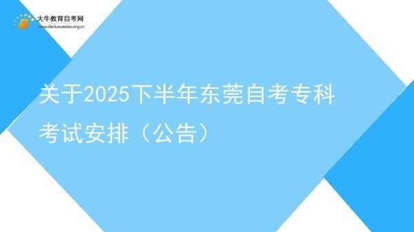 关于2025下半年东莞自考专科考试安排（公告）图片