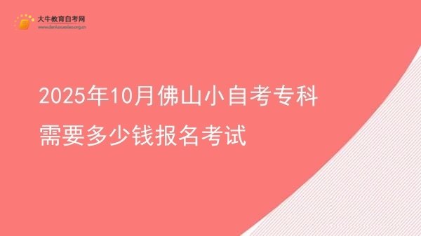 2025年10月佛山小自考专科需要多少钱报名考试图片