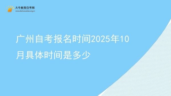 广州自考报名时间2025年10月具体时间是多少图片
