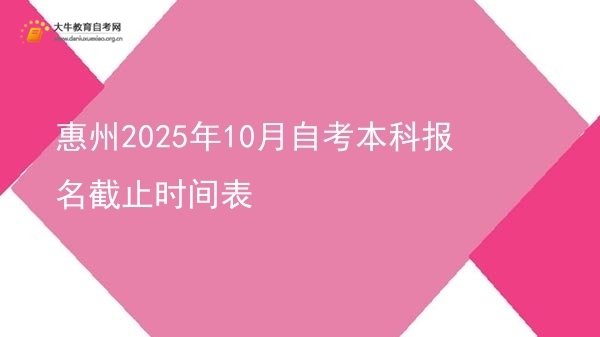 惠州2025年10月自考本科报名截止时间表图片