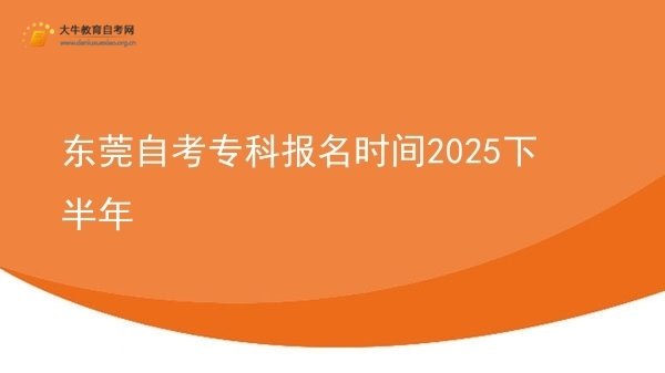 东莞自考专科报名时间2025下半年图片
