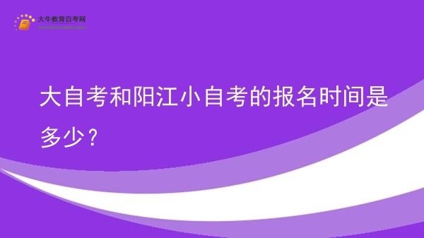 大自考和阳江小自考的报名时间是多少？图片