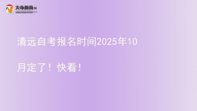 清远自考报名时间2025年10月定了！快看！图片