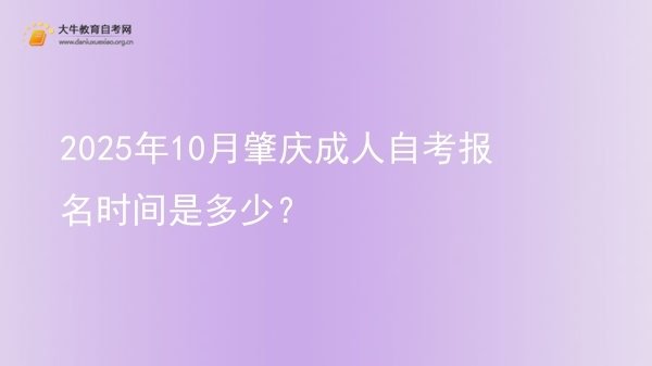 2025年10月肇庆成人自考报名时间是多少？图片