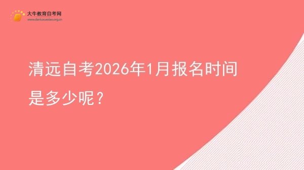 清远自考2026年1月报名时间是多少呢？图片