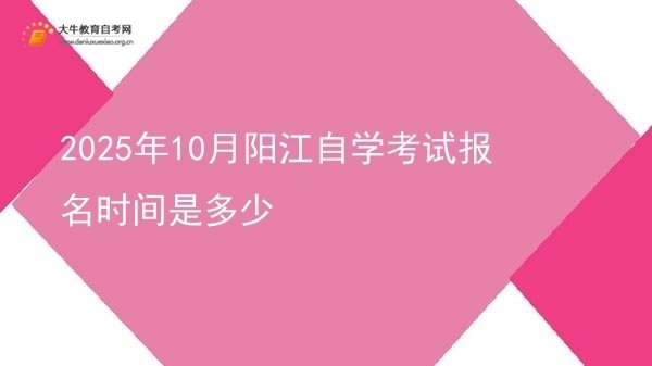 2025年10月阳江自学考试报名时间是多少图片