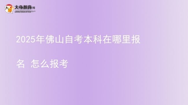2025年佛山自考本科在哪里报名 怎么报考图片