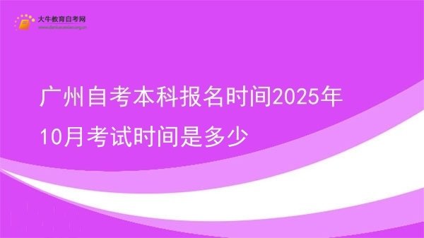 广州自考本科报名时间2025年10月考试时间是多少图片