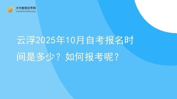 云浮2025年10月自考报名时间是多少？如何报考呢？图片