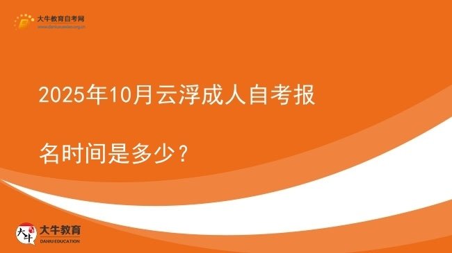 2025年10月云浮成人自考报名时间是多少？图片