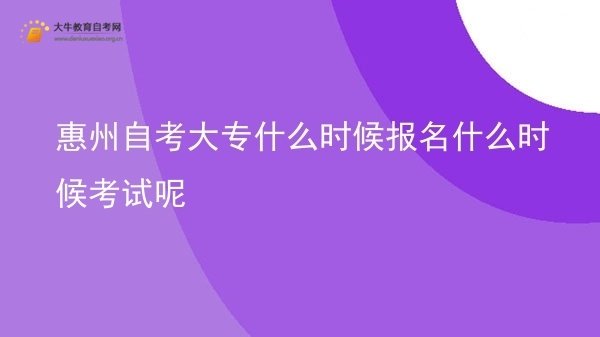 惠州自考大专什么时候报名什么时候考试呢图片