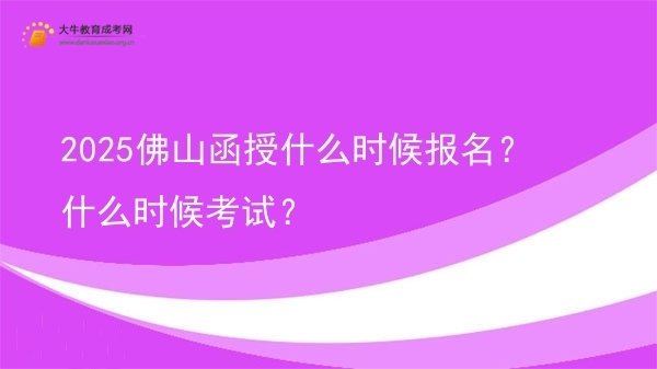 2025佛山函授什么时候报名？什么时候考试？图片