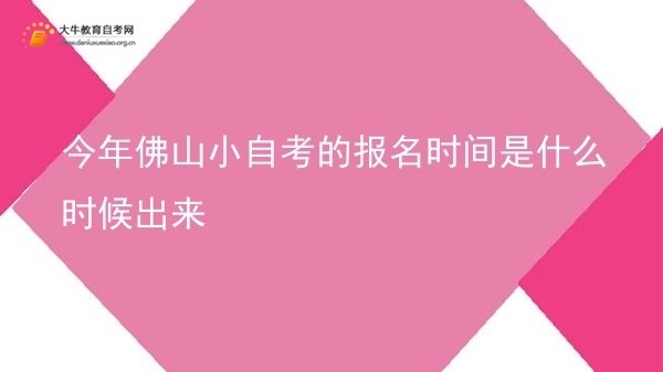 今年佛山小自考的报名时间是什么时候出来图片
