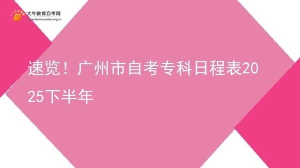 速览！广州市自考专科日程表2025下半年图片